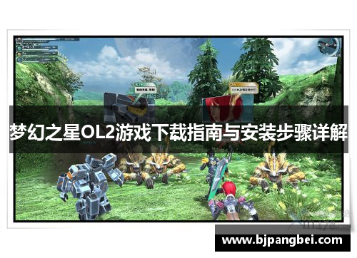 梦幻之星OL2游戏下载指南与安装步骤详解